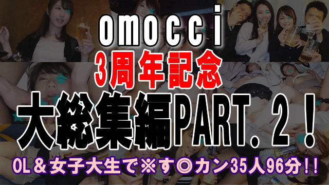 omocci3周年記念大総集編PART.2！OL＆女子大生で※す◎カン35人96分!!